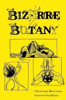 Bizarre Botany - Christina Harrison, Lauren Gardiner