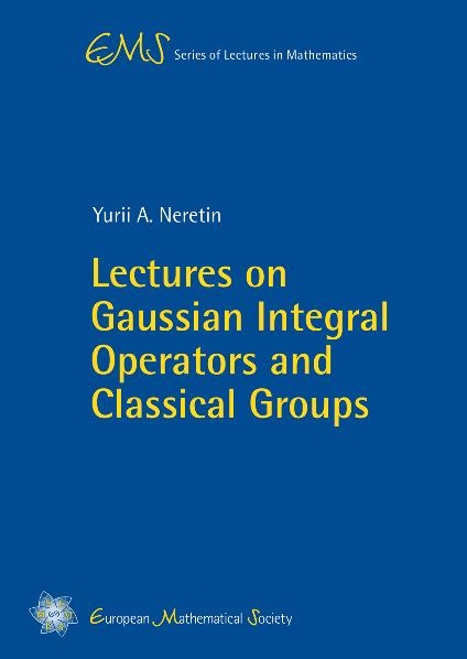 Lectures on Gaussian Integral Operators and Classical Groups - Yurii A. Neretin