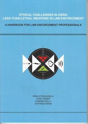 Ethical Challenges in Using Less Than Lethal Weapons in Law Enforcement - Irina Stanciugelu