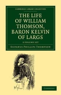The Life of William Thomson, Baron Kelvin of Largs 2 Volume Set - Silvanus Phillips Thompson