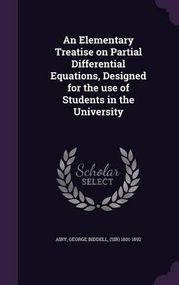 An Elementary Treatise on Partial Differential Equations, Designed for the use of Students in the University - George Biddell Airy