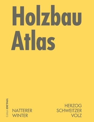 Holzbau Atlas - Thomas Herzog, Julius Natterer, Roland Schweitzer, Michael Volz, Wolfgang Winter
