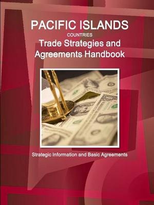 Pacific Islands Countries Trade Strategies and Agreements Handbook - Strategic Information and Basic Agreements - Inc Ibp