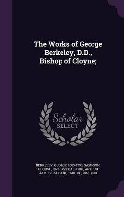 The Works of George Berkeley, D.D., Bishop of Cloyne;