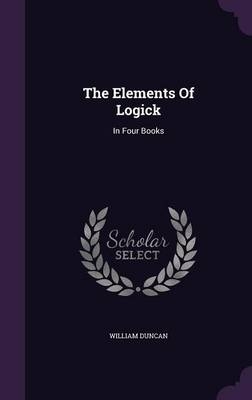 The Elements Of Logick - William Duncan