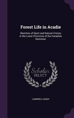 Forest Life in Acadie - Campbell Hardy