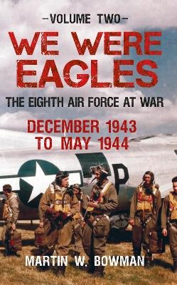 We Were Eagles Volume Two - Martin W. Bowman