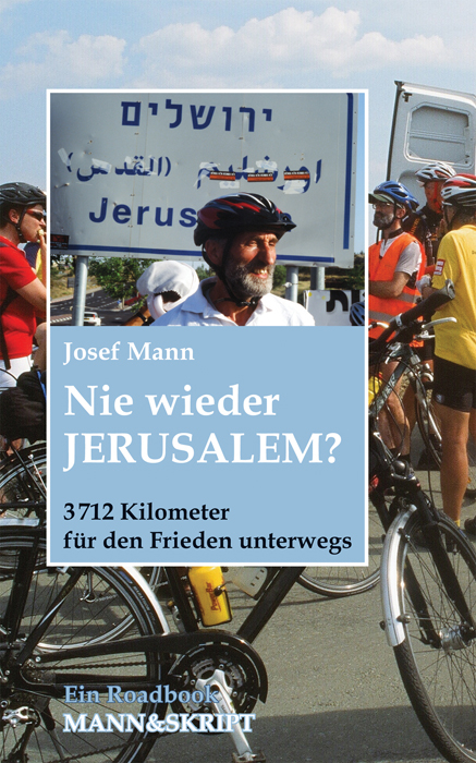 Nie wieder Jerusalem? 3712 Kilometer f&uuml;r den Frieden unterwegs - Josef Mann