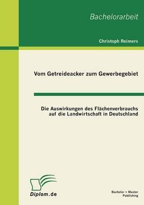 Vom Getreideacker zum Gewerbegebiet: Die Auswirkungen des Fl&auml;chenverbrauchs auf die Landwirtschaft in Deutschland - Christoph Reimers