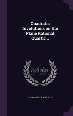 Quadratic Involutions on the Plane Rational Quartic .. - Thomas Bryce Ashcraft