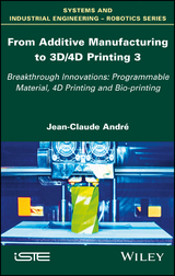 From Additive Manufacturing to 3D/4D Printing 3 - Jean-Claude Andre