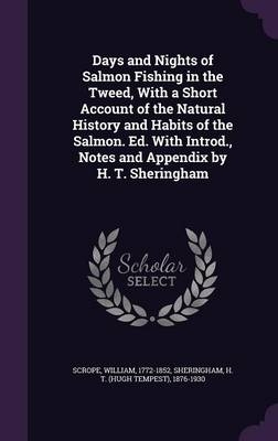 Days and Nights of Salmon Fishing in the Tweed, With a Short Account of the Natural History and Habits of the Salmon. Ed. With Introd., Notes and Appendix by H. T. Sheringham