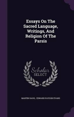 Essays On The Sacred Language, Writings, And Religion Of The Parsis
