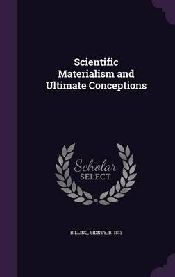 Scientific Materialism and Ultimate Conceptions - Sidney Billing
