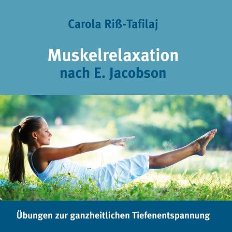 Muskelrelaxation nach E. Jacobson, Übungen zur ganzheitlichen Tiefenentspannung - Carola Riß-Tafilaj