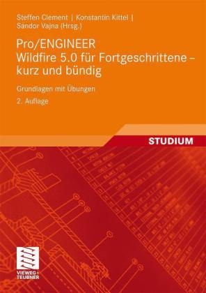 Pro/ENGINEER Wildfire 5.0 f&uuml;r Fortgeschrittene - kurz und b&uuml;ndig - Steffen Clement, Konstantin Kittel