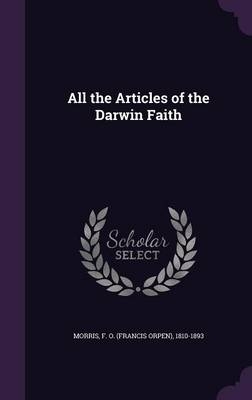 All the Articles of the Darwin Faith - Francis Orpen Morris