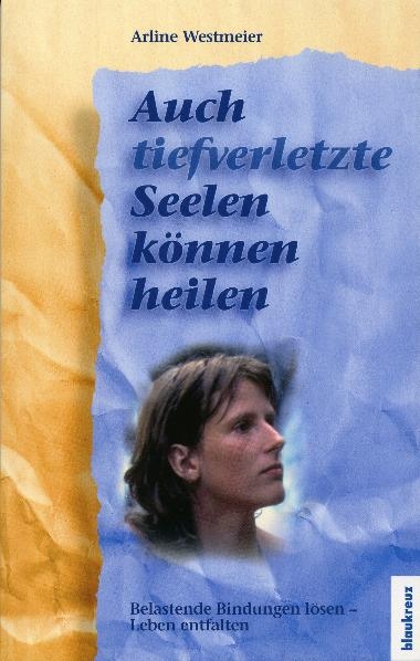 Auch tief verletzte Seelen k&ouml;nnen heilen - Arline Westmeier