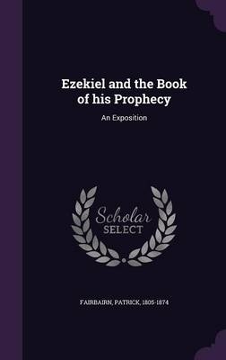 Ezekiel and the Book of His Prophecy - Patrick Fairbairn