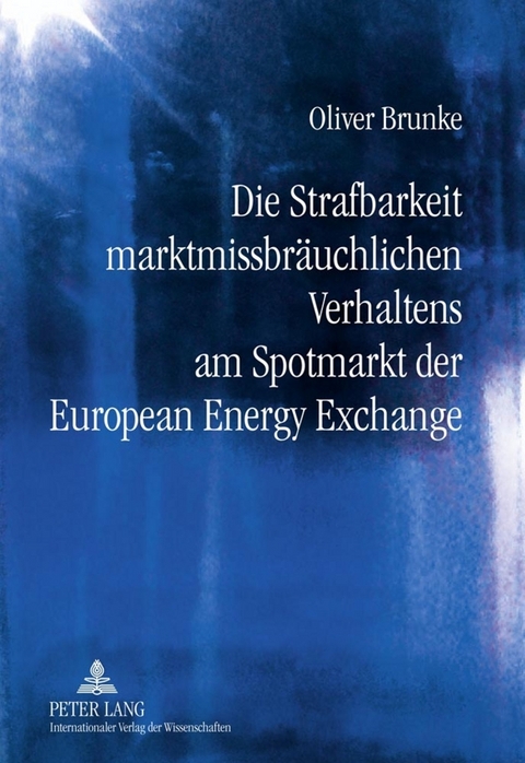 Die Strafbarkeit marktmissbr&auml;uchlichen Verhaltens am Spotmarkt der European Energy Exchange - Oliver Brunke