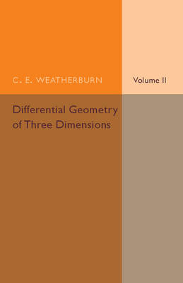 Differential Geometry of Three Dimensions: Volume 2 - C. E. Weatherburn