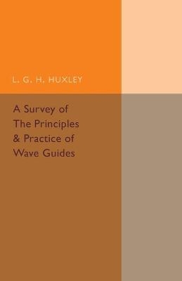A Survey of the Principles and Practice of Wave Guides - L. G. H. Huxley