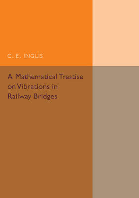 A Mathematical Treatise on Vibrations in Railway Bridges - C. E. Inglis