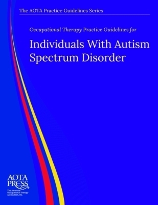 Occupational Therapy Practice Guidelines for Individuals with Autism Spectrum Disorder