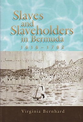 Slaves and Slaveholders In Bermuda, 1616&ndash;1782 - Virginia Bernhard