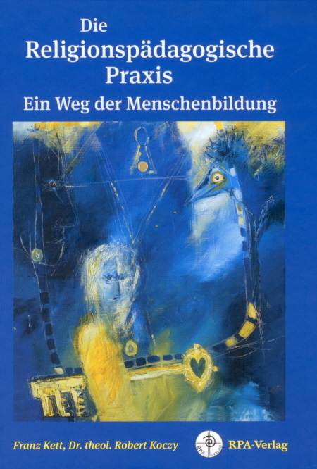 Die Religionsp&auml;dagogische Praxis Ein Weg der Menschenbildung - Franz Kett, Robert Koczy