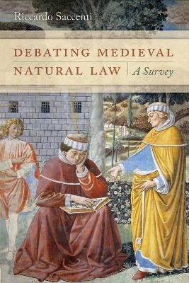 Debating Medieval Natural Law - Riccardo Saccenti