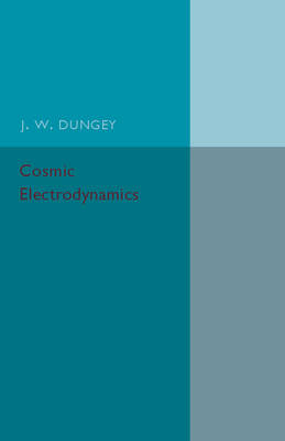 Cosmic Electrodynamics - J. W. Dungey
