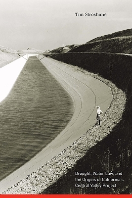Drought, Water Law, and the Origins of California&rsquo;s Central Valley Project - Tim Stroshane