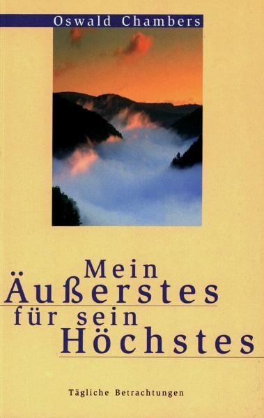 Mein &Auml;usserstes f&uuml;r sein H&ouml;chstes - Oswald Chambers