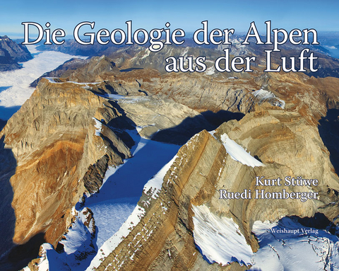 Die Geologie der Alpen aus der Luft - Kurt St&uuml;we, Ruedi Homberger
