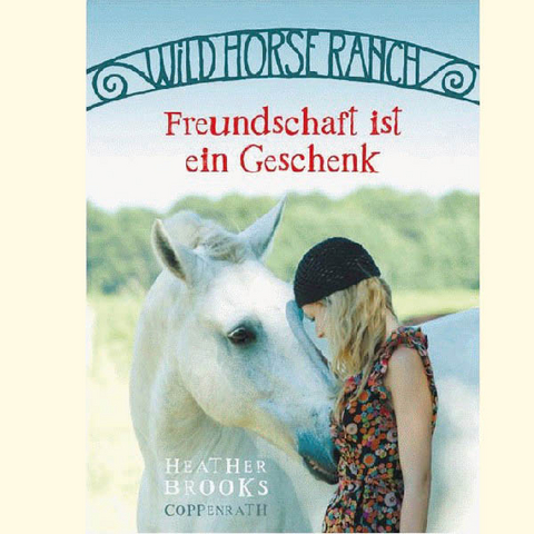 Wild Horse Ranch (Bd. 3) - Freundschaft ist ein Geschenk - Heather Brooks