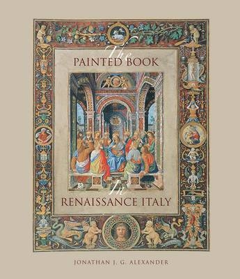 The Painted Book in Renaissance Italy - Jonathan J. G. Alexander