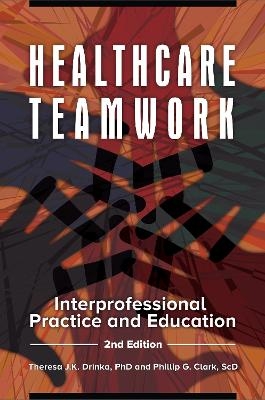 Healthcare Teamwork - Theresa J.K. Drinka, Phillip G. Clark