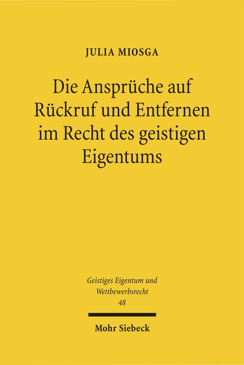 Die Anspr&uuml;che auf R&uuml;ckruf und Entfernen im Recht des geistigen Eigentums - Julia Miosga