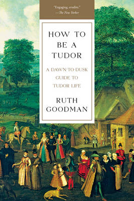 How To Be a Tudor - Ruth Goodman