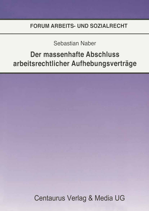 Der massenhafte Abschlu&szlig; arbeitsrechtlicher Aufhebungsvertr&auml;ge - Sebastian Naber