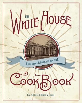 The Original White House Cook Book, 1887 Edition - F L Gillette