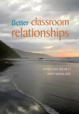 Better Classroom Relationships - Maria Kecskemeti, John Winslade