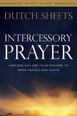 Intercessory Prayer Study Guide – How God Can Use Your Prayers to Move Heaven and Earth