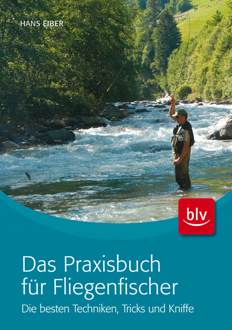 Das Praxisbuch f&uuml;r Fliegenfischer - Hans Eiber