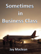 Sometimes in Business Class -  Jay Maclean