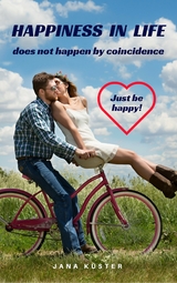Happiness in life does not happen by coincidence - Jana K&uuml;ster