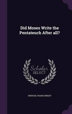 Did Moses Write the Pentateuch After all? - Frank Ernest Spencer