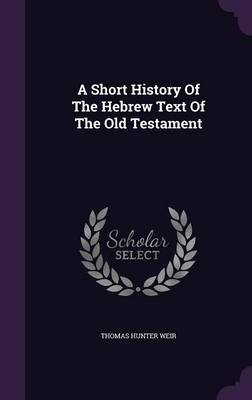 A Short History Of The Hebrew Text Of The Old Testament - Thomas Hunter Weir
