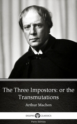Three Impostors or the Transmutations by Arthur Machen - Delphi Classics (Illustrated) -  Arthur Machen